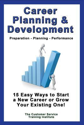 Career Planning & Development: Preparation - Planning - Performance by Customer Service Training Institute