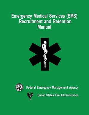Emergency Medical Services (EMS) Recruitment and Retention Manual by Federal Emergency Management Agency, U. S. Fire Administration