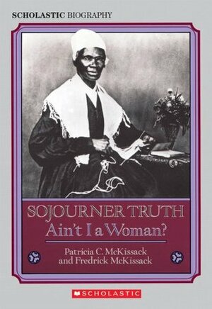 Sojourner Truth: Ain't I a Woman? by Fredrick L. McKissack, Patricia C. McKissack