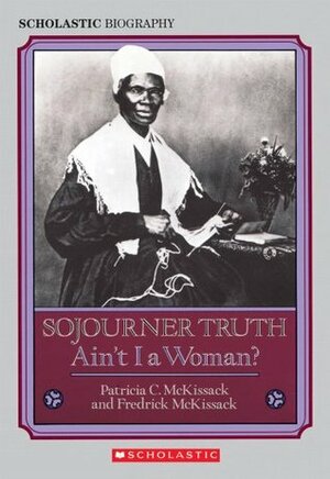 Sojourner Truth: Ain't I a Woman? by Patricia McKissack, Fredrick L. McKissack