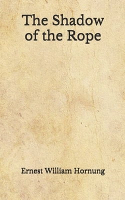 The Shadow of the Rope: (Aberdeen Classics Collection) by Ernest William Hornung