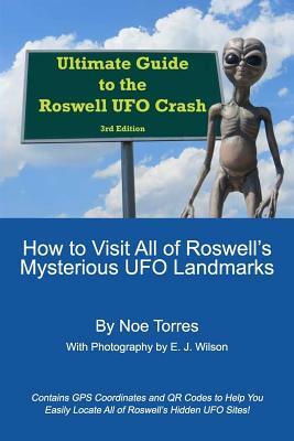 Ultimate Guide To the Roswell UFO Crash, 3rd Edition: How to Visit All of Roswell's Mysterious UFO Landmarks by John Lemay