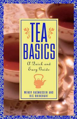 Tea Basics: A Quick and Easy Guide by Wendy Rasmussen, Ric Rhinehart