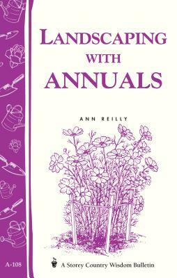 Landscaping with Annuals: Storey's Country Wisdom Bulletin A-108 by Ann Reilly