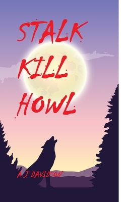 Stalk Kill Howl by A. J. Davidson