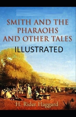 Smith and the Pharaohs, And Other Tales Illustrated by H. Rider Haggard