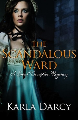 The Scandalous Ward by Karla Darcy