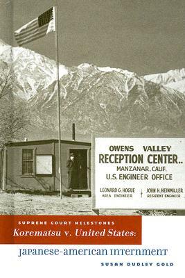 Korematsu V. United States: Japanese-American Internment by Susan Dudley Gold