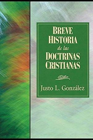 Breve Historia de las Doctrinas Cristianas 31618 by Justo L. González, Justo L. González