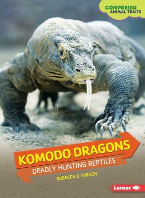 Komodo Dragons: Deadly Hunting Reptiles by Rebecca E. Hirsch