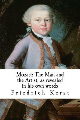 Mozart: The Man and the Artist, as revealed in his own words by Friedrich Kerst