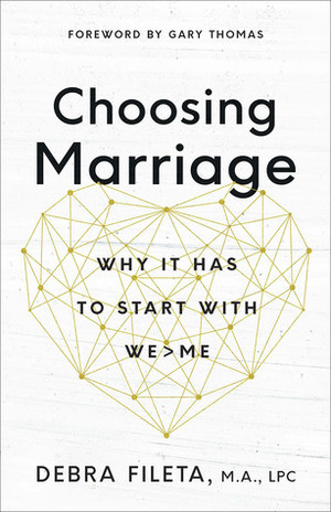 Choosing Marriage: The Hardest and Greatest Thing You'll Ever Do by Debra Fileta