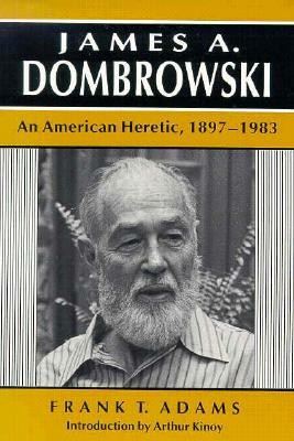 James a Dombrowski: An American Heretic, 1897-1983 by Frank Adams