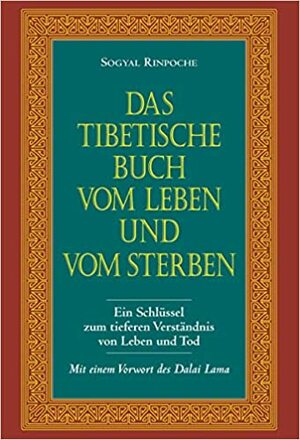 Das tibetische Buch vom Leben und vom Sterben. Ein Schlüssel zum tieferen Verständnis von Leben und Tod. by Sogyal Rinpoche