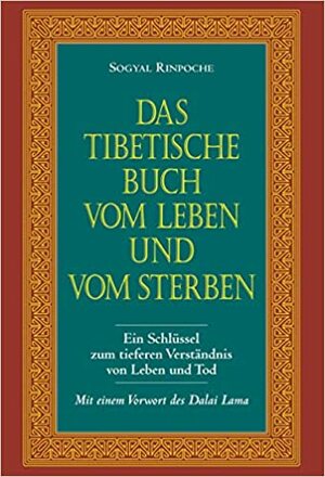 Das tibetische Buch vom Leben und vom Sterben. Ein Schlüssel zum tieferen Verständnis von Leben und Tod. by Sogyal Rinpoche