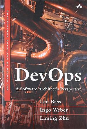 DevOps: A Software Architect's Perspective by Liming Zhu, Ingo Weber, Len Bass, Len Bass