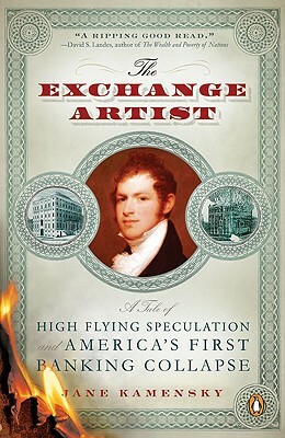 The Exchange Artist: A Tale of High-Flying Speculation and America's First Banking Collapse by Jane Kamensky