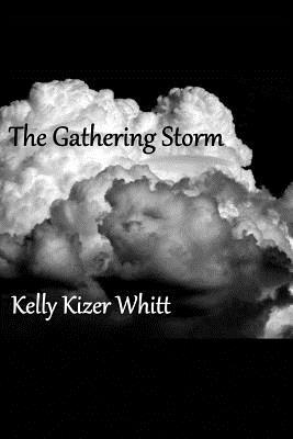 The Gathering Storm by Kelly Kizer Whitt