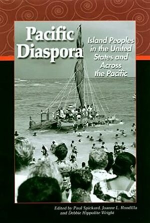 Pacific Diaspora: Island Peoples In The United States And Across The Pacific by Paul Spickard