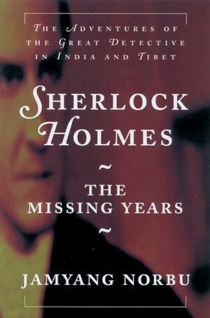 Sherlock Holmes: The Missing Years by Jamyang Norbu