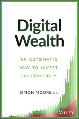 Digital Wealth: An Automatic Way to Invest Successfully by Simon Moore