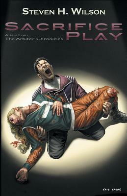 Sacrifice Play: A Tale from the Arbiter Chronicles by Steven H. Wilson