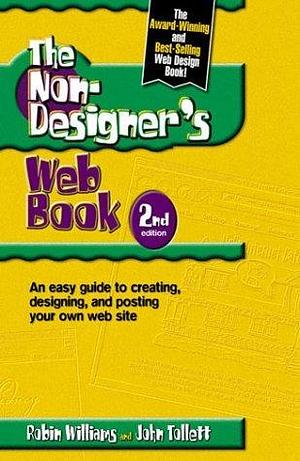 The Non-Designer's Web Book : An Easy Guide to Creating, Designing, and Posting Your Own Web Site by Robin P. Williams, Robin P. Williams, John Tollett
