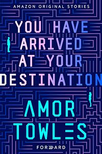 You Have Arrived at Your Destination by Amor Towles