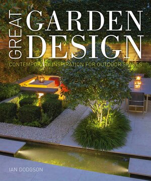 Great Garden Design: Contemporary Inspiration for Outdoor Spaces by Ian Hodgson