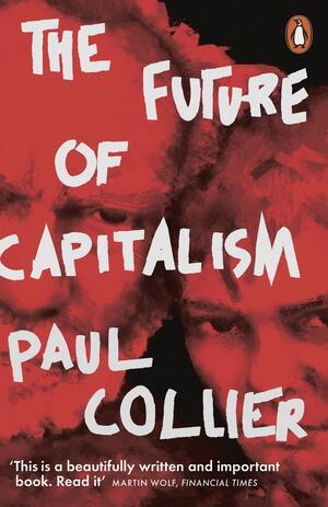 The Future of Capitalism: Facing the New Anxieties by Paul Collier