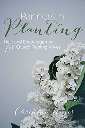 Partners in Planting: Help and Encouragement for Church Planting Wives by Christine Hoover