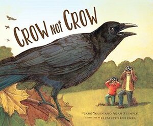 Crow Not Crow by Jane Yolen, Adam Stemple, Elizabeth O. Dulemba