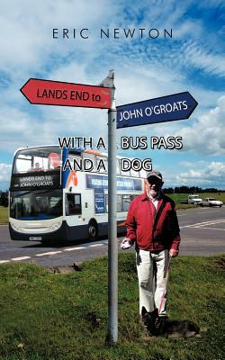 Lands End to John O'Groats with a Bus Pass and a Dog by Eric Newton