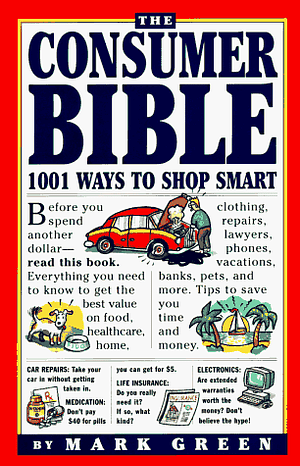 Mark Green's Consumer Bible: 1001 Ways to Shop Smart by Mark J. Green, Mark Green