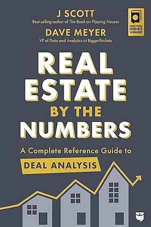 Real Estate by the Numbers: A Complete Reference Guide to Deal Analysis by Dave Meyer, J. Scott