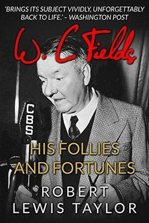 W. C. Fields: His Follies and Fortunes by Robert Lewis Taylor