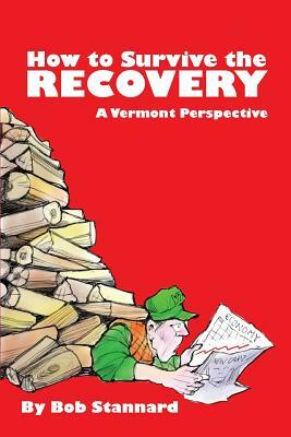 How to Survive the Recovery a Vermont Perspective by Bob Stannard