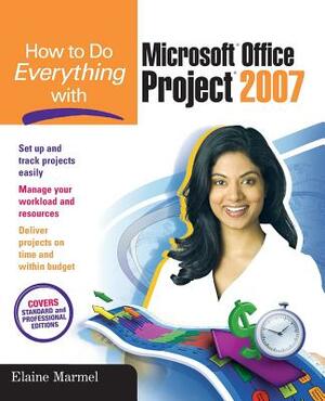 How to Do Everything with Microsoft Office Project 2007 by Elaine Marmel