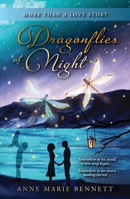 Dragonflies at Night: More Than a Love Story by Anne Marie Bennett