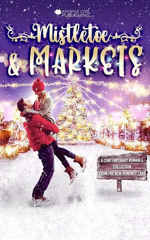 Mistletoe & Markets: A Christmas Market Romance Collection by Trinity Wood, Élodie Garroway, Renée Dahlia, Sofia Aves, Anna Volkin