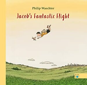 Jacob's Fantastic Flight by Philip Waechter, Elisabeth Lauffer