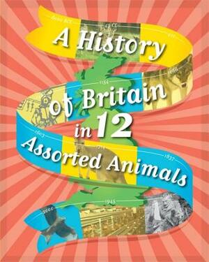 A History of Britain in 12... Assorted Animals by Paul Rockett