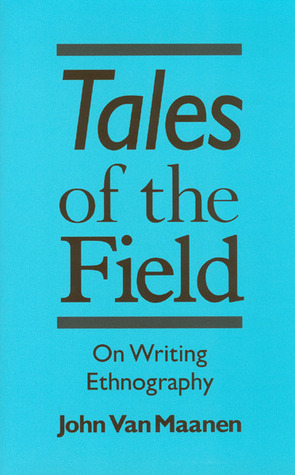 Tales of the Field: On Writing Ethnography by John Van Maanen