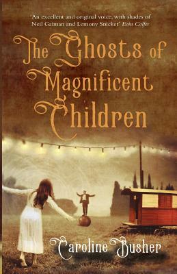 The Ghosts Of Magnificent Children by Caroline Busher