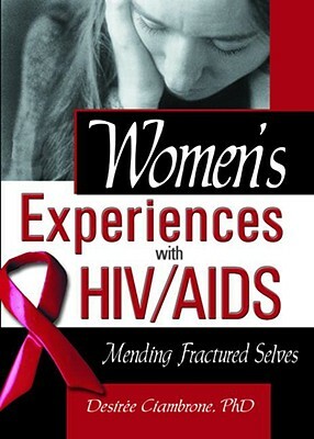 Women's Experiences with Hiv/AIDS: Mending Fractured Selves by Desiree Ciambrone, R. Dennis Shelby