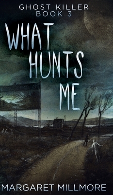 What Hunts Me (Ghost Killer Book 3) by Margaret Millmore