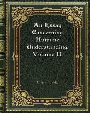 An Essay Concerning Humane Understanding. Volume II. by John Locke