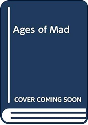 Ages of Mad by MAD Magazine