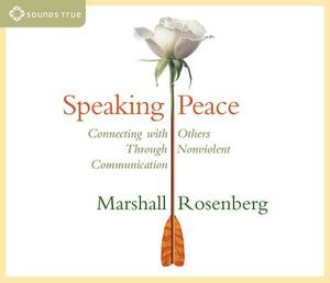 Speaking Peace: Connecting with Others Through Nonviolent Communication by Marshall Rosenberg