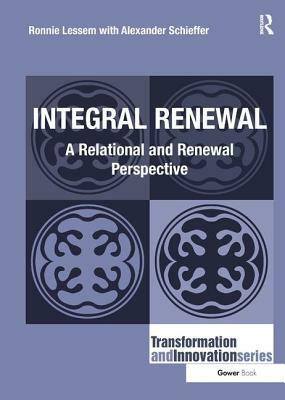 Integral Renewal: A Relational and Renewal Perspective by Alexander Schieffer, Ronnie Lessem